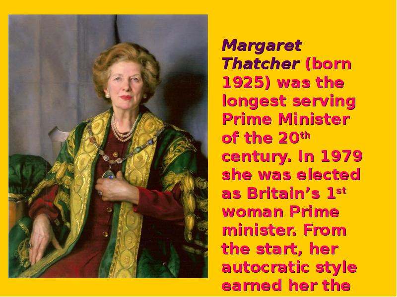 Margaret Thatcher (born 1925) was the longest serving Prime Minister of