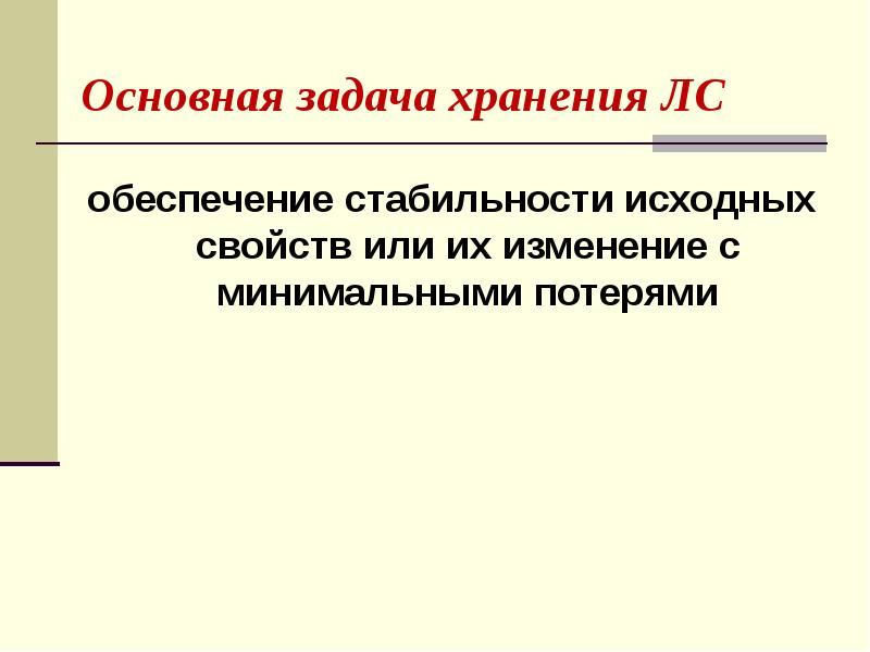 Основная задача хранения ЛС
обеспечение стабильности исходных свойств или их изменение Основная задача хранения ЛС
обеспечение стабильности исходных свойств или их изменение