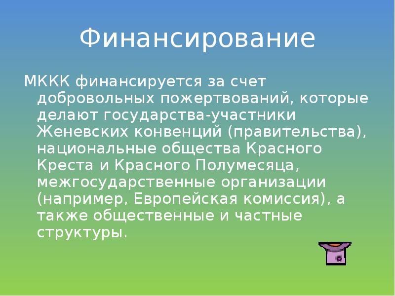 Финансирование MККК финансируется за счет добровольных пожертвований, которые делают государства‑участники Женевских
