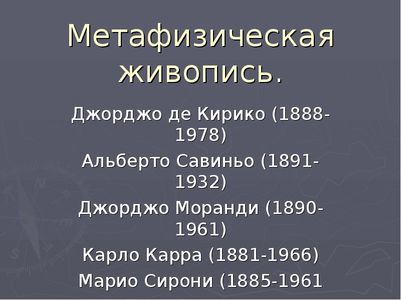 Метафизическая живопись.
Джорджо де Кирико (1888-1978)
Альберто Савиньо (1891-1932)
Джорджо Моранди Метафизическая живопись.
Джорджо де Кирико (1888-1978)
Альберто Савиньо (1891-1932)
Джорджо Моранди