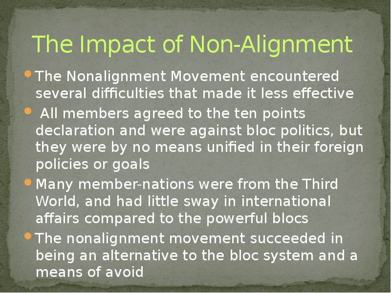 The Impact of Non-Alignment
The Nonalignment Movement encountered several difficulties The Impact of Non-Alignment
The Nonalignment Movement encountered several difficulties