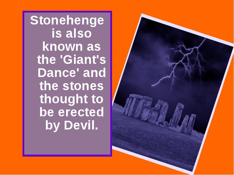 Stonehenge is also known as the 'Giant's Dance' and the stones Stonehenge is also known as the 'Giant's Dance' and the stones