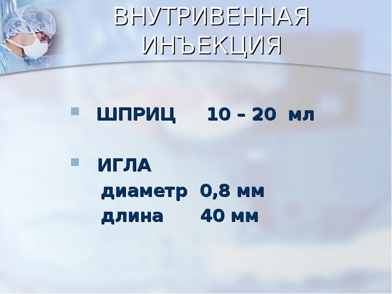 ВНУТРИВЕННАЯ ИНЪЕКЦИЯ
ШПРИЦ 10 – 20 мл
ВНУТРИВЕННАЯ ИНЪЕКЦИЯ
ШПРИЦ 10 – 20 мл