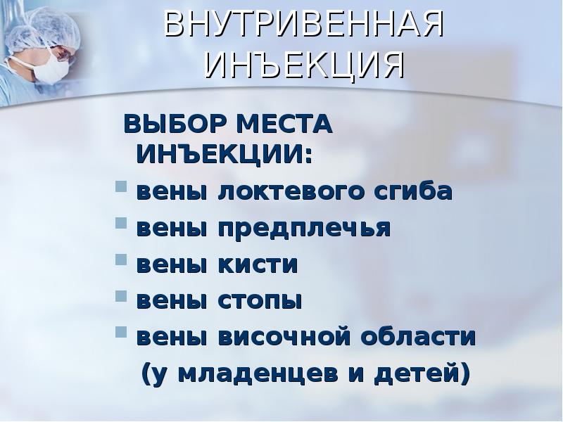 ВНУТРИВЕННАЯ ИНЪЕКЦИЯ
ВЫБОР МЕСТА ИНЪЕКЦИИ:
вены локтевого сгиба
вены предплечья
ВНУТРИВЕННАЯ ИНЪЕКЦИЯ
ВЫБОР МЕСТА ИНЪЕКЦИИ:
вены локтевого сгиба
вены предплечья