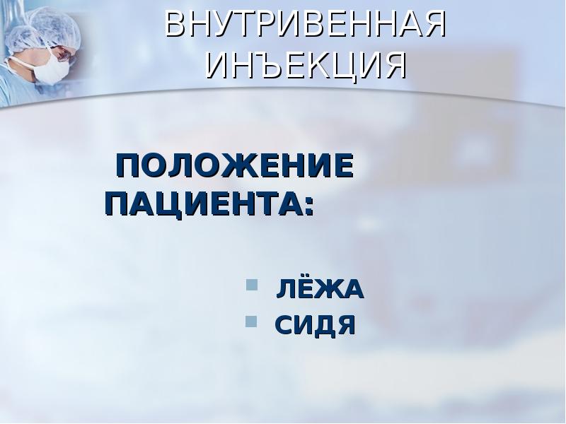 ВНУТРИВЕННАЯ ИНЪЕКЦИЯ
ПОЛОЖЕНИЕ ПАЦИЕНТА:
ЛЁЖА
СИДЯ ВНУТРИВЕННАЯ ИНЪЕКЦИЯ
ПОЛОЖЕНИЕ ПАЦИЕНТА:
ЛЁЖА
СИДЯ