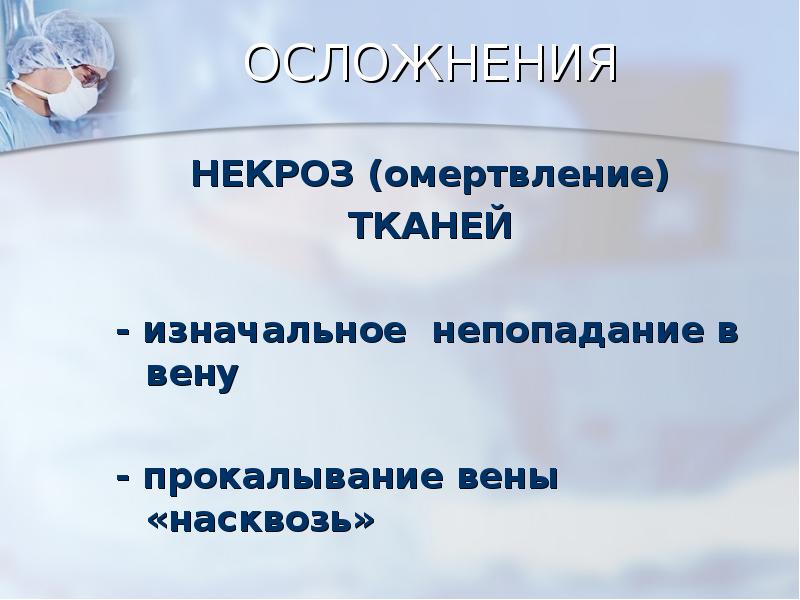 ОСЛОЖНЕНИЯ
НЕКРОЗ (омертвление)
ТКАНЕЙ
- изначальное непопадание в вену
ОСЛОЖНЕНИЯ
НЕКРОЗ (омертвление)
ТКАНЕЙ
- изначальное непопадание в вену