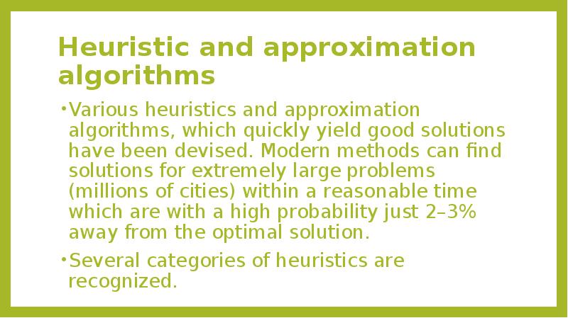 Heuristic and approximation algorithms
Various heuristics and approximation algorithms, which quickly Heuristic and approximation algorithms
Various heuristics and approximation algorithms, which quickly