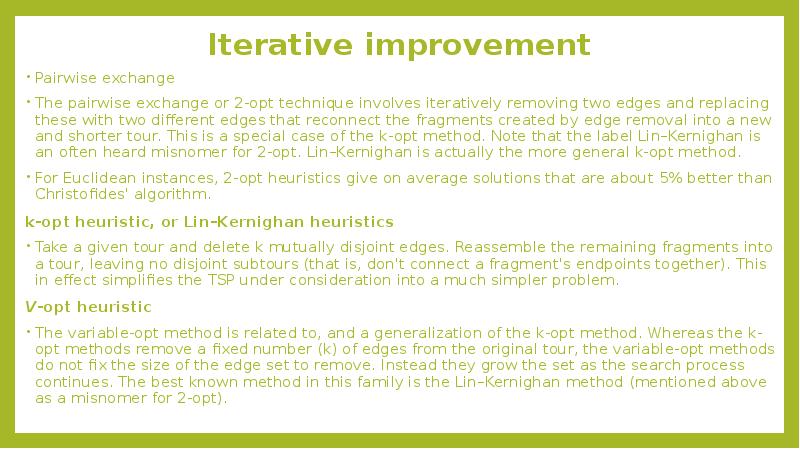 Iterative improvement
Pairwise exchange
The pairwise exchange or 2-opt technique involves Iterative improvement
Pairwise exchange
The pairwise exchange or 2-opt technique involves