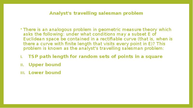 Analyst's travelling salesman problem
There is an analogous problem in Analyst's travelling salesman problem
There is an analogous problem in