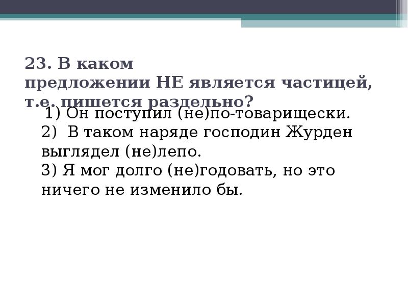 23. В каком предложении НЕ является частицей, т.е. пишется раздельно?
23. В каком предложении НЕ является частицей, т.е. пишется раздельно?