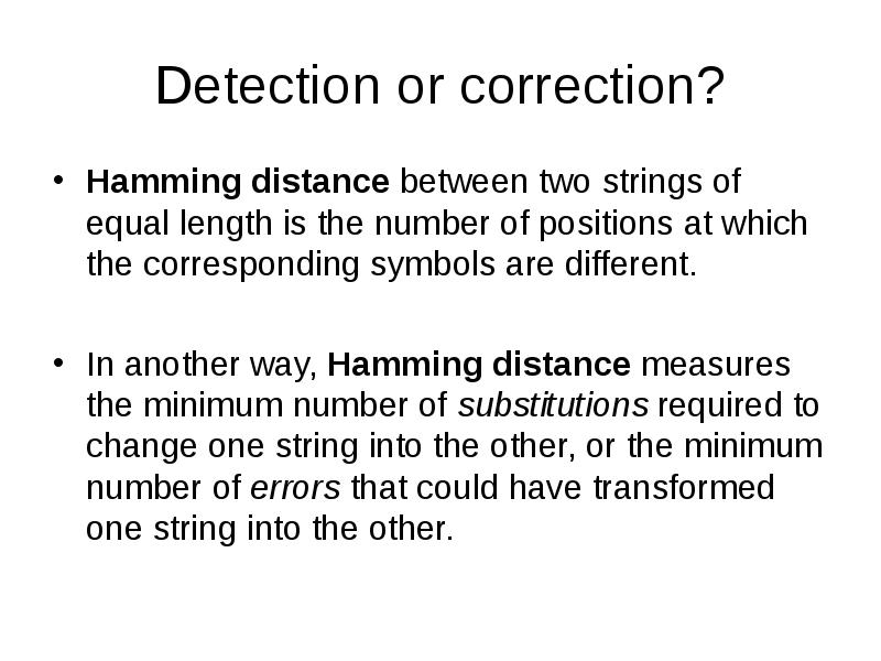 Detection or correction?
Hamming distance between two strings of equal length is the Detection or correction?
Hamming distance between two strings of equal length is the