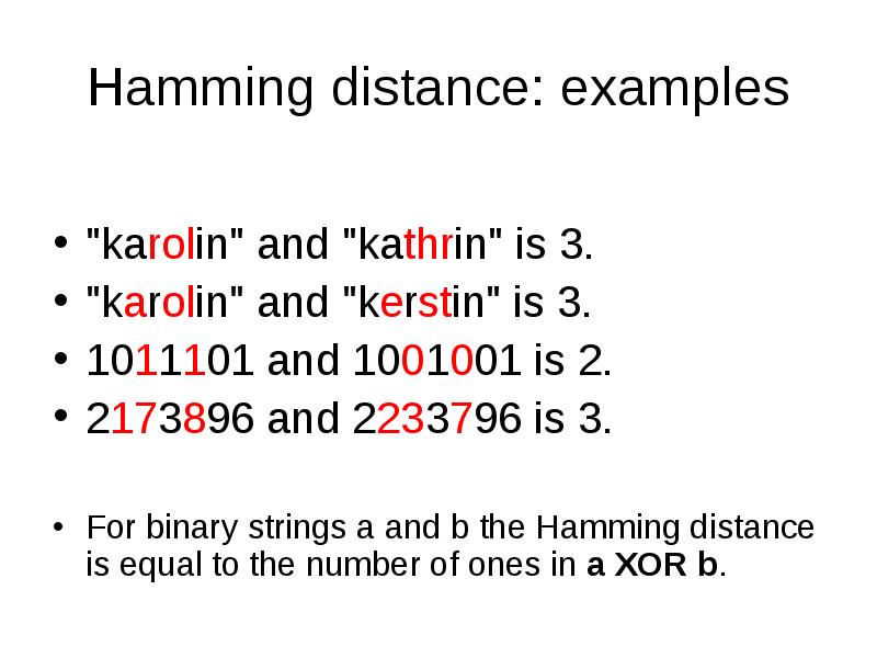 Hamming distance: examples
"karolin" and "kathrin" is 3.
"karolin" and "kerstin" Hamming distance: examples
"karolin" and "kathrin" is 3.
"karolin" and "kerstin"