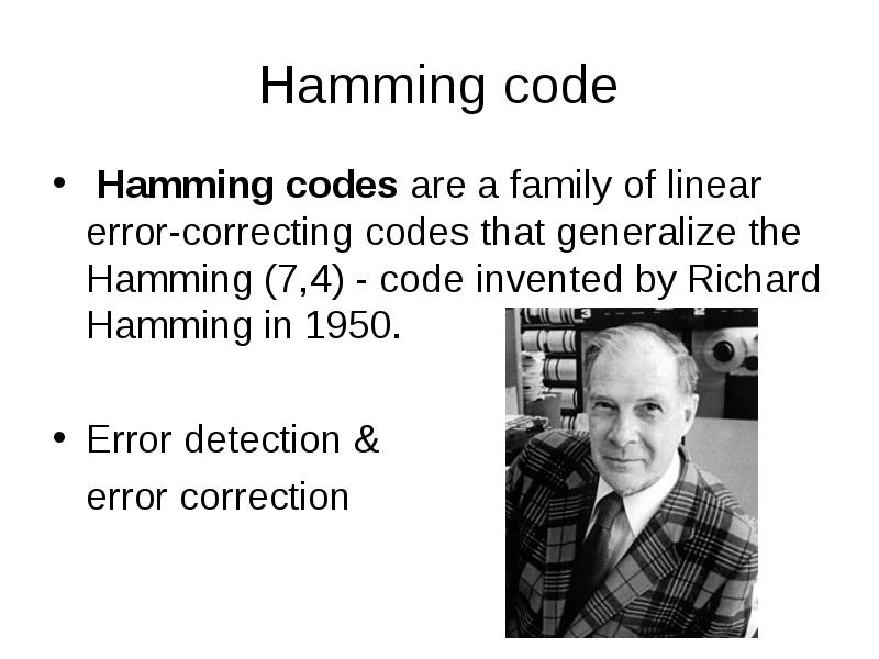 Hamming code
Hamming codes are a family of linear error-correcting codes that generalize Hamming code
Hamming codes are a family of linear error-correcting codes that generalize