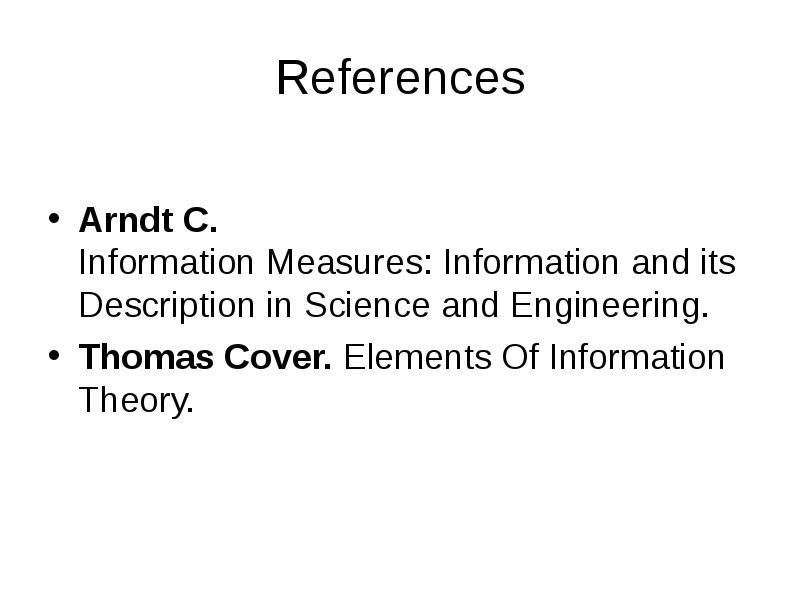 References
Arndt C. Information Measures: Information and its Description in Science and Engineering. References
Arndt C. Information Measures: Information and its Description in Science and Engineering.