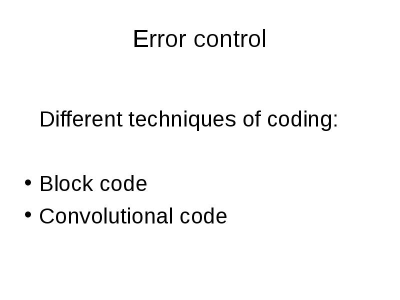 Error control
Different techniques of coding:
Block code
Convolutional code Error control
Different techniques of coding:
Block code
Convolutional code