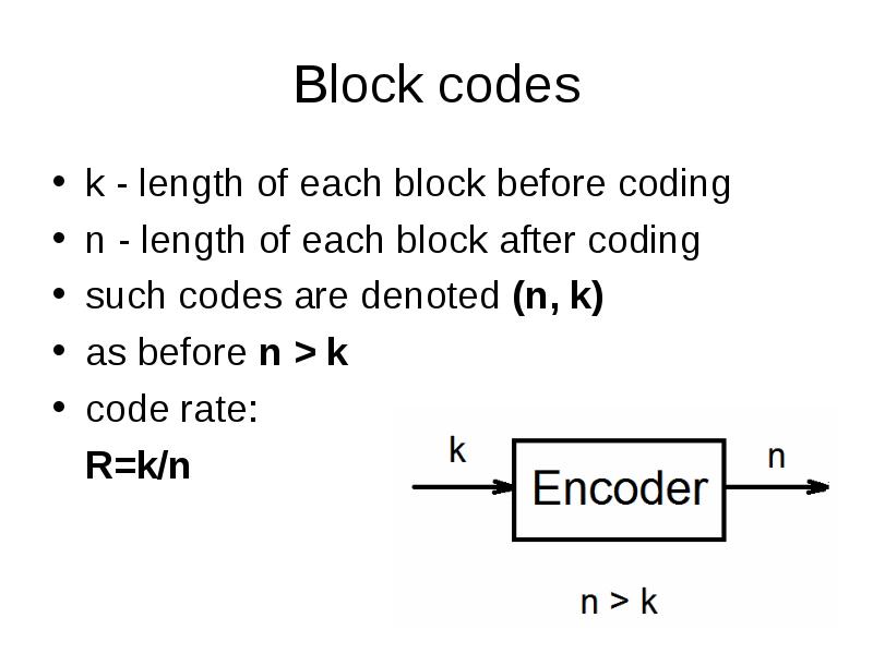 Block codes
k - length of each block before coding
n Block codes
k - length of each block before coding
n