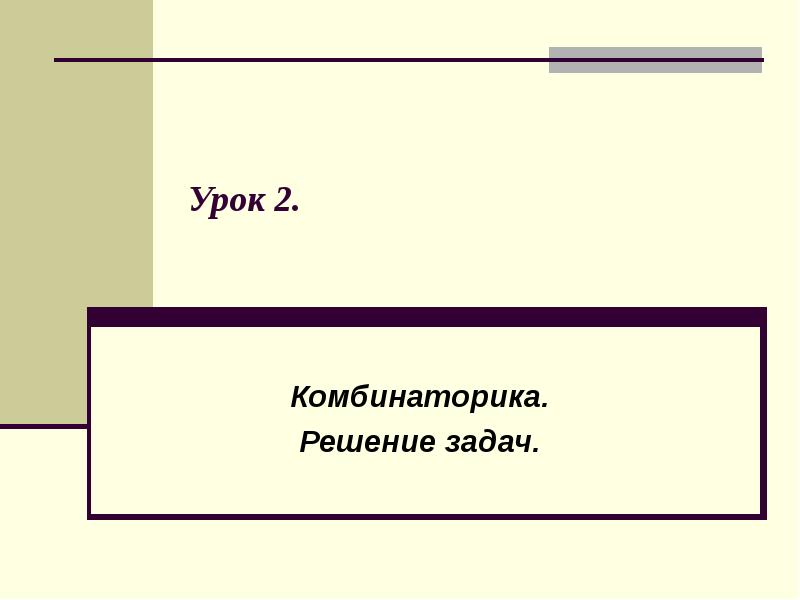 Урок 2.
Комбинаторика.
Решение задач. Урок 2.
Комбинаторика.
Решение задач.