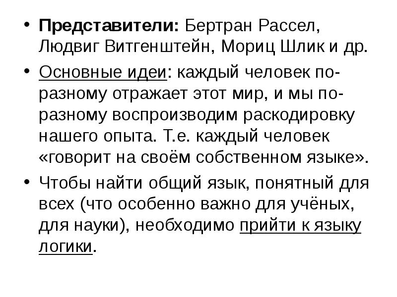 Представители: Бертран Рассел, Людвиг Витгенштейн, Мориц Шлик и др.
Основные идеи: Представители: Бертран Рассел, Людвиг Витгенштейн, Мориц Шлик и др.
Основные идеи: