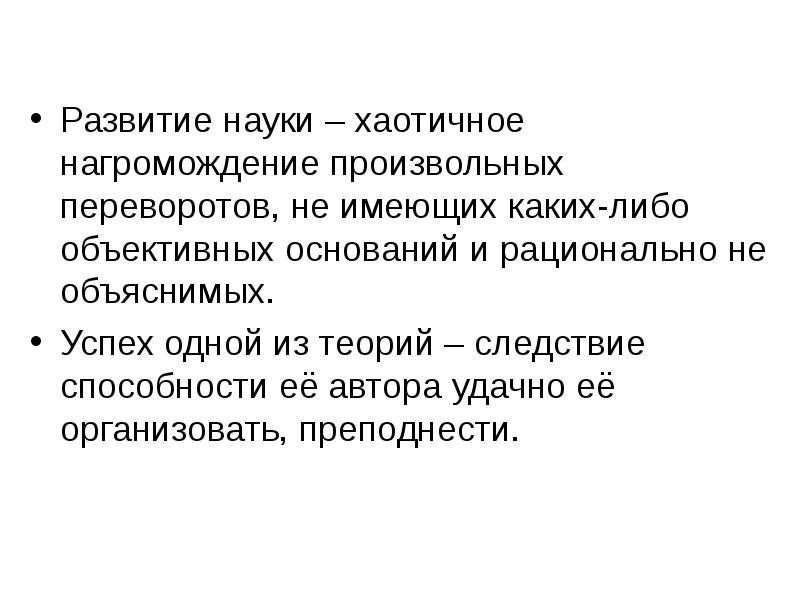 Развитие науки – хаотичное нагромождение произвольных переворотов, не имеющих каких-либо объективных Развитие науки – хаотичное нагромождение произвольных переворотов, не имеющих каких-либо объективных