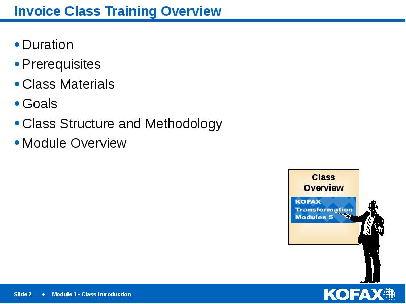 Invoice Class Training Overview
Duration
Prerequisites
Class Materials
Goals
Class Structure Invoice Class Training Overview
Duration
Prerequisites
Class Materials
Goals
Class Structure