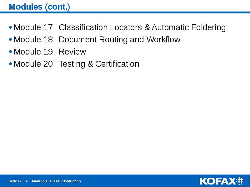 Modules (cont.)
Module 17 Classification Locators & Automatic Foldering
Module 18 Document Routing Modules (cont.)
Module 17 Classification Locators & Automatic Foldering
Module 18 Document Routing