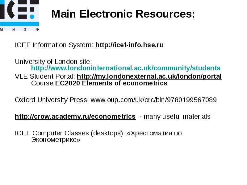 Main Electronic Resources:
ICEF Information System: http://icef-info.hse.ru
University Main Electronic Resources:
ICEF Information System: http://icef-info.hse.ru
University