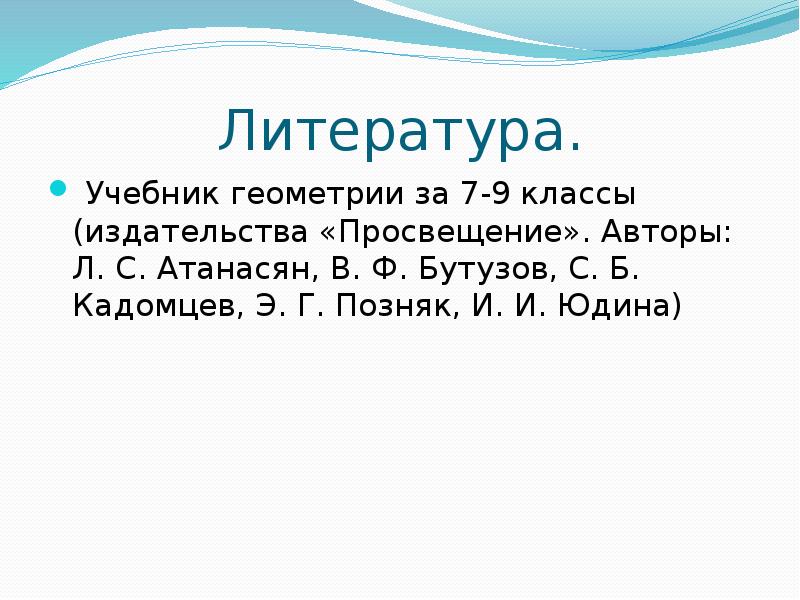 Литература.
Учебник геометрии за 7-9 классы (издательства «Просвещение». Авторы: Л. Литература.
Учебник геометрии за 7-9 классы (издательства «Просвещение». Авторы: Л.