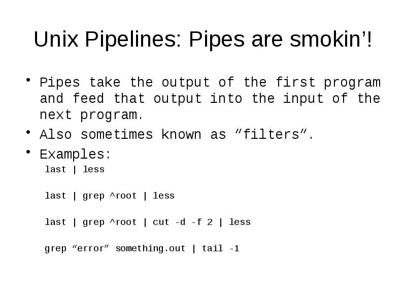 Unix Pipelines: Pipes are smokin’!
Pipes take the output of the Unix Pipelines: Pipes are smokin’!
Pipes take the output of the