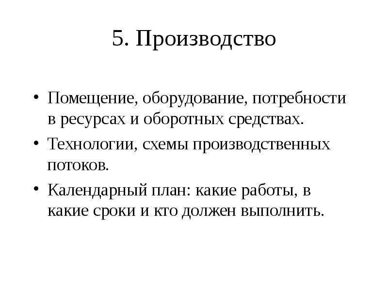 5. Производство 
 Помещение, оборудование, потребности в ресурсах и оборотных средствах.
