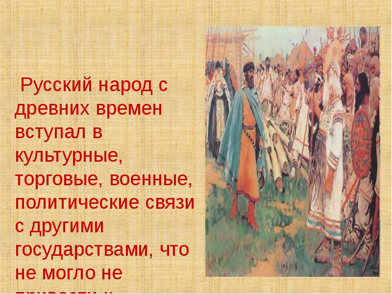 Русский народ с древних времен вступал в культурные, торговые, военные, политические