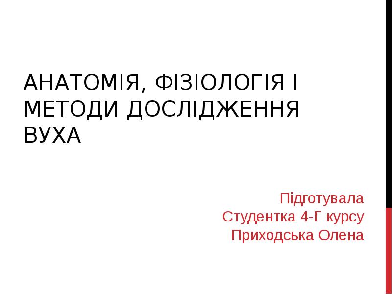 АНАТОМІЯ, ФІЗІОЛОГІЯ І МЕТОДИ ДОСЛІДЖЕННЯ ВУХА АНАТОМІЯ, ФІЗІОЛОГІЯ І МЕТОДИ ДОСЛІДЖЕННЯ ВУХА