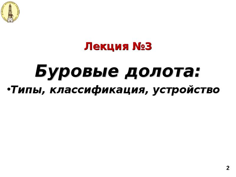 Лекция №3
Буровые долота:
Типы, классификация, устройство Лекция №3
Буровые долота:
Типы, классификация, устройство