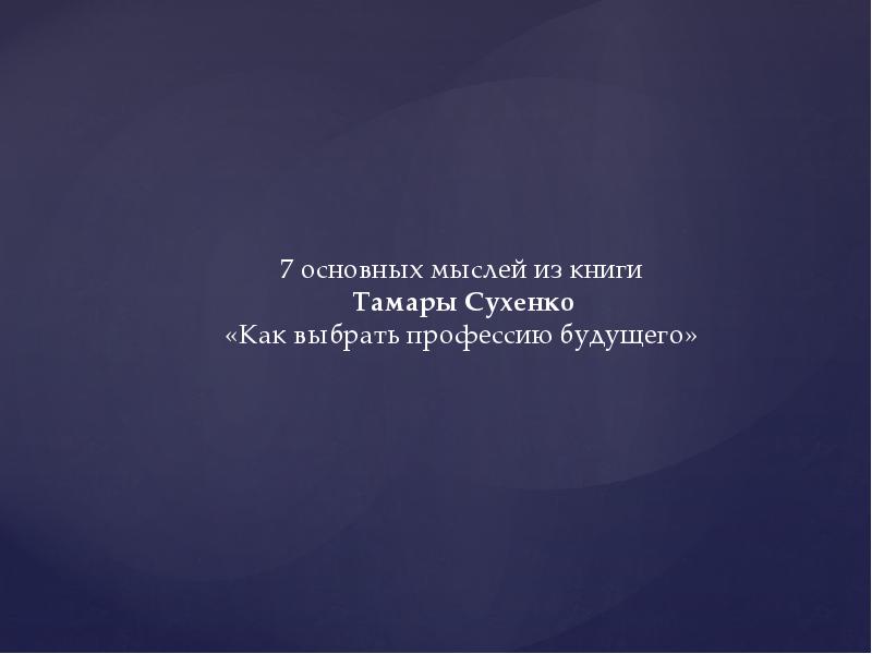 7 основных мыслей из книги Тамары Сухенко «Как выбрать профессию 7 основных мыслей из книги Тамары Сухенко «Как выбрать профессию