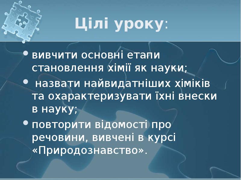 Цілі уроку: вивчити основні етапи становлення хімії як науки;  назвати