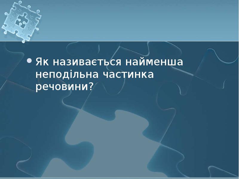 Як називається найменша неподільна частинка речовини?  Як називається найменша неподільна