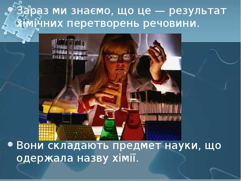 Зараз ми знаємо, що це — результат хімічних перетворень речовини. 