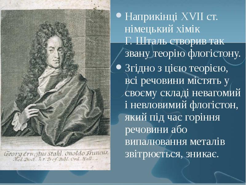 Наприкінці XVII ст. німецький хімік Г.&nbsp;Шталь створив так звану теорію флогістону.