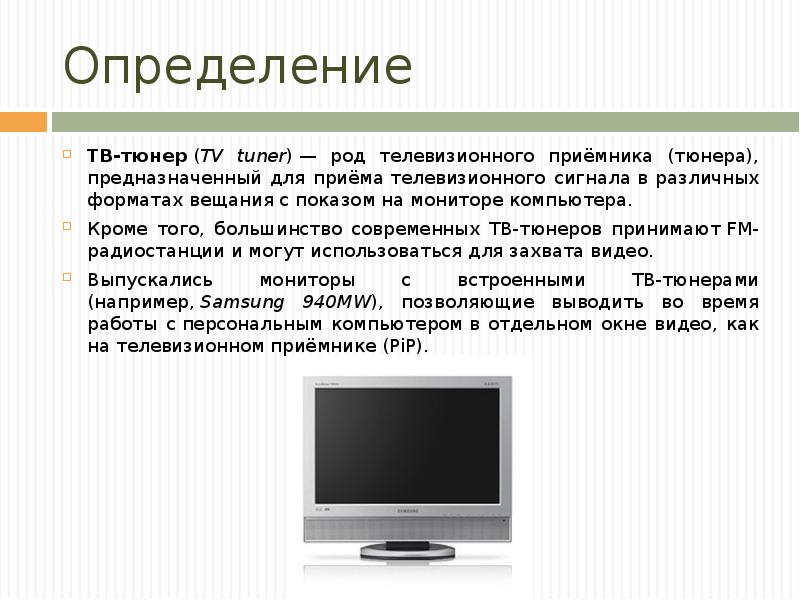 Определение ТВ-тюнер (TV tuner) — род телевизионного приёмника (тюнера), предназначенный для приёма телевизионного сигнала в