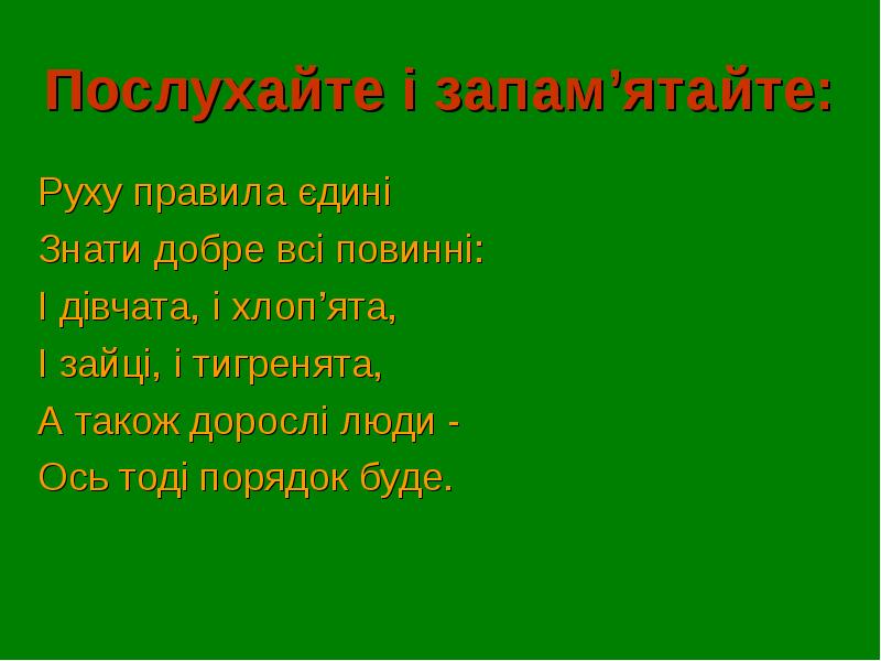 Послухайте і запам’ятайте: Руху правила єдині  Знати добре всі повинні: