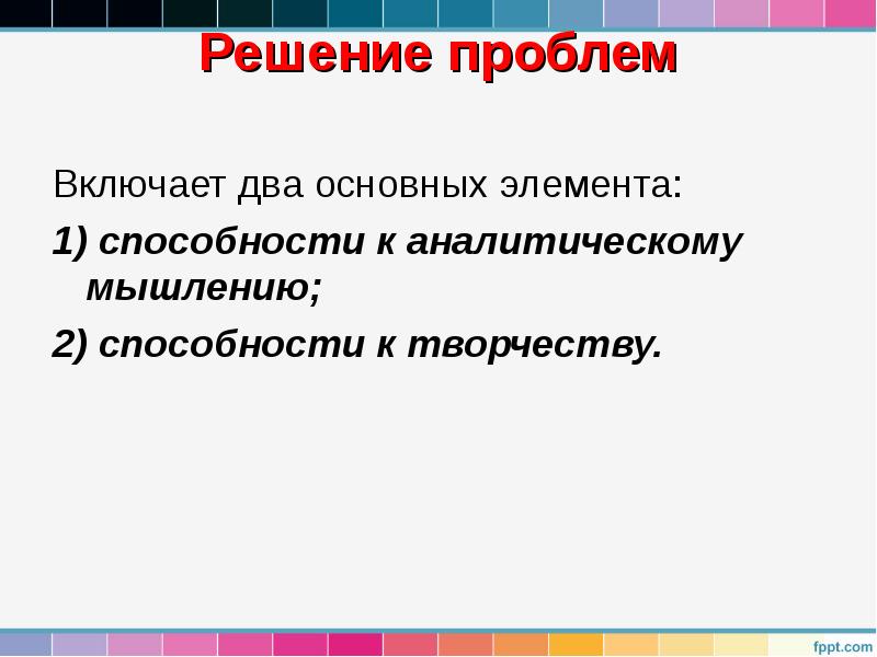 Решение проблем
Включает два основных элемента:
1) способности к Решение проблем
Включает два основных элемента:
1) способности к