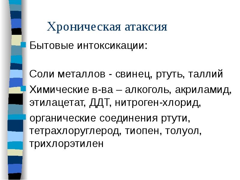 Хроническая атаксия
Бытовые интоксикации:
Соли металлов - свинец, Хроническая атаксия
Бытовые интоксикации:
Соли металлов - свинец,