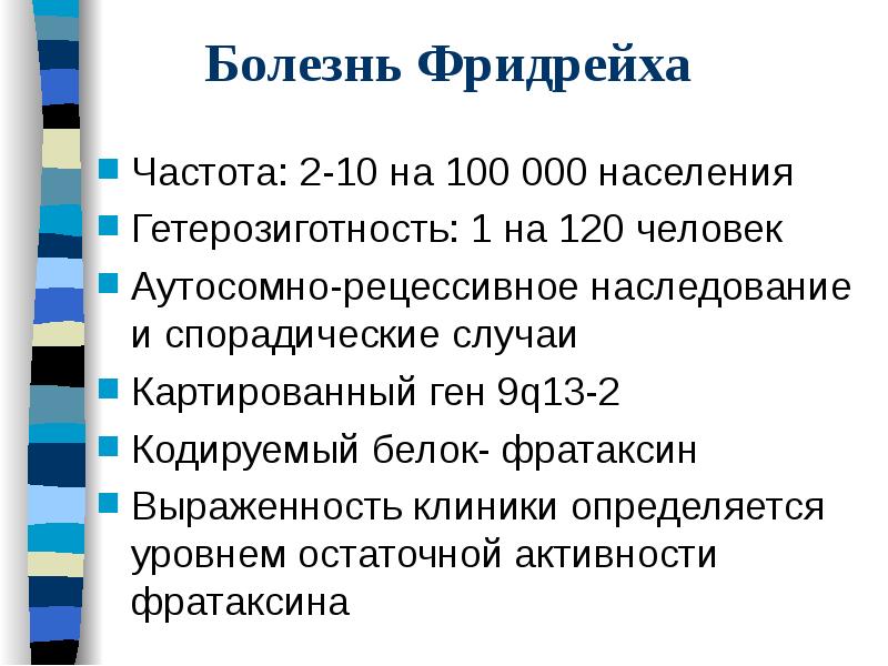 Болезнь Фридрейха
Частота: 2-10 на 100 000 населения
Гетерозиготность: 1 на Болезнь Фридрейха
Частота: 2-10 на 100 000 населения
Гетерозиготность: 1 на
