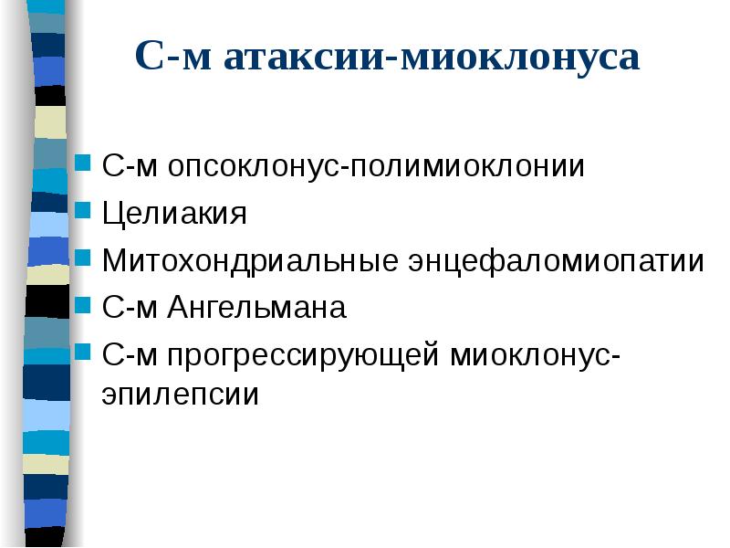 С-м атаксии-миоклонуса
С-м опсоклонус-полимиоклонии
Целиакия
Митохондриальные энцефаломиопатии
С-м Ангельмана
С-м прогрессирующей С-м атаксии-миоклонуса
С-м опсоклонус-полимиоклонии
Целиакия
Митохондриальные энцефаломиопатии
С-м Ангельмана
С-м прогрессирующей