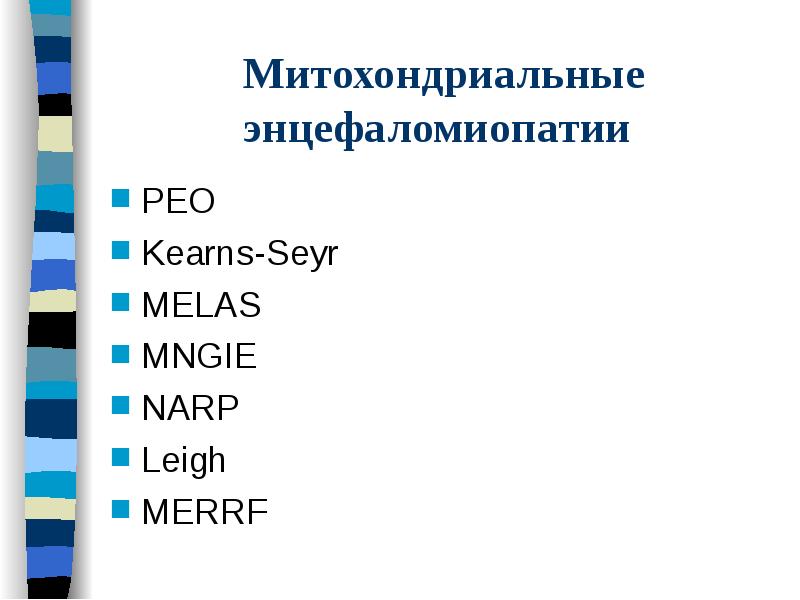 Митохондриальные энцефаломиопатии
PEO
Kearns-Seyr
Митохондриальные энцефаломиопатии
PEO
Kearns-Seyr