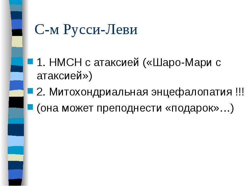 С-м Русси-Леви
1. НМСН с атаксией («Шаро-Мари с атаксией»)
2. Митохондриальная С-м Русси-Леви
1. НМСН с атаксией («Шаро-Мари с атаксией»)
2. Митохондриальная