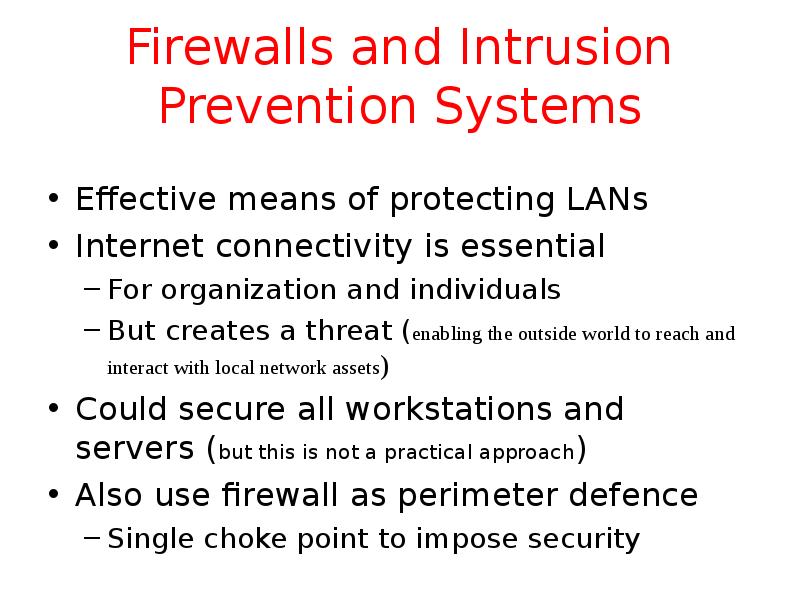 Firewalls and Intrusion Prevention Systems Effective means of protecting LANs Internet