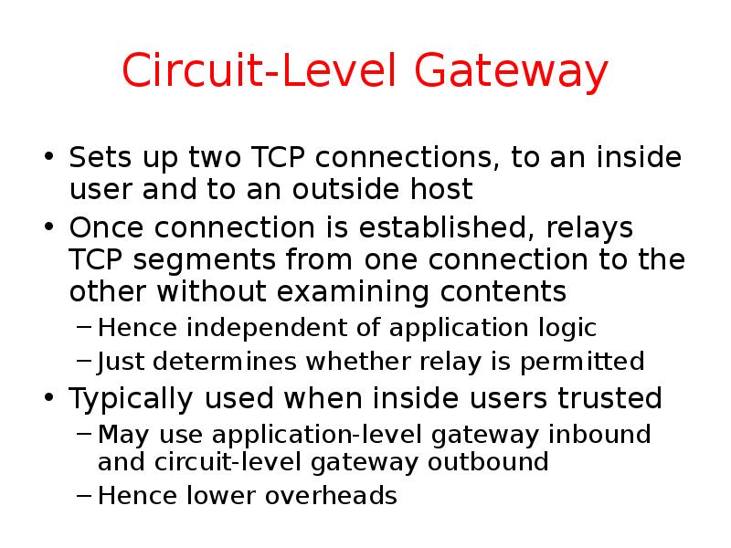 Circuit-Level Gateway Sets up two TCP connections, to an inside user