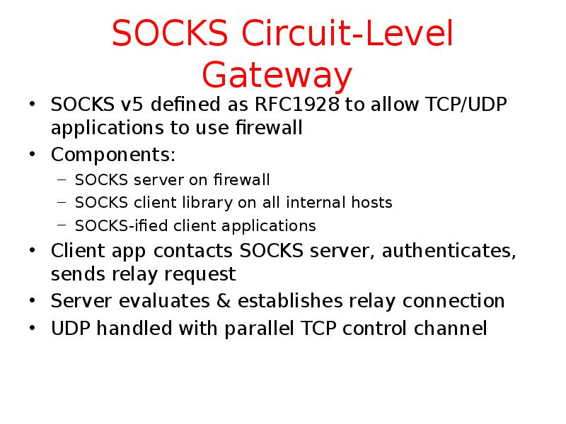 SOCKS Circuit-Level Gateway  SOCKS v5 defined as RFC1928 to allow