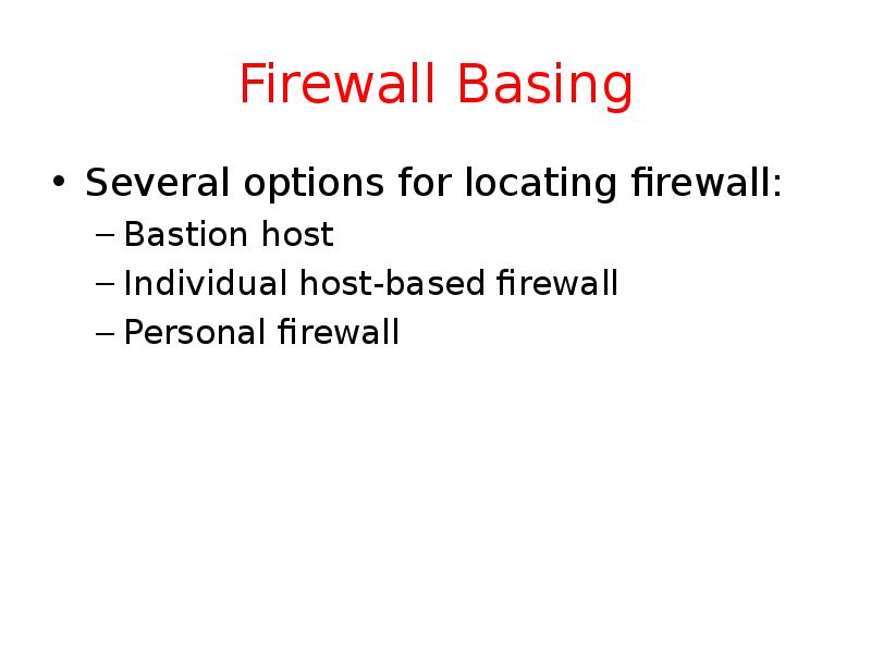 Firewall Basing Several options for locating firewall: Bastion host Individual host-based