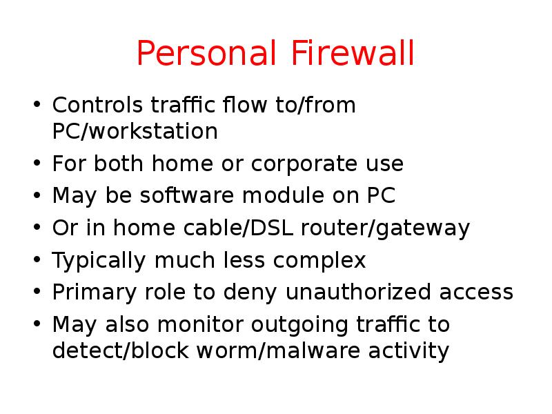 Personal Firewall Controls traffic flow to/from PC/workstation For both home or